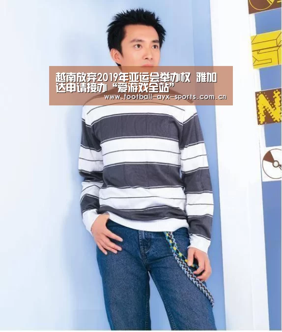 越南放弃2019年亚运会举办权 雅加达申请接办“爱游戏全站”(图2) 爱游戏中国官网